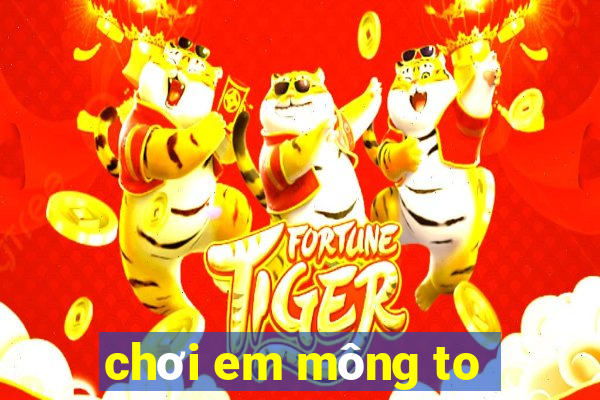 chơi em mông to