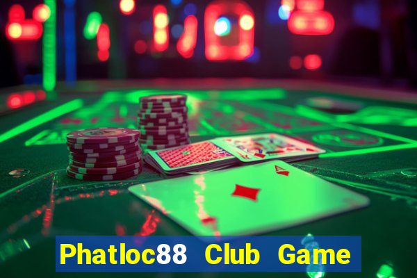 Phatloc88 Club Game Bài Uống Rượu