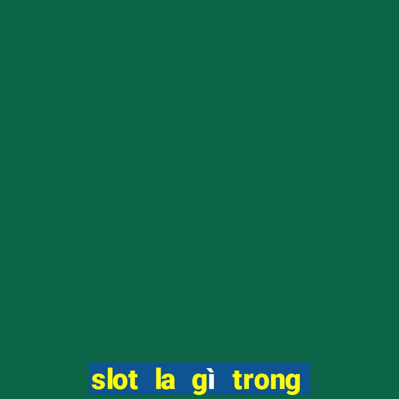 slot la gì trong liên quân