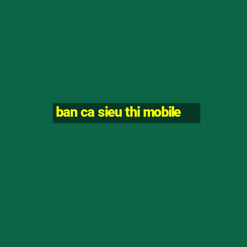 ban ca sieu thi mobile