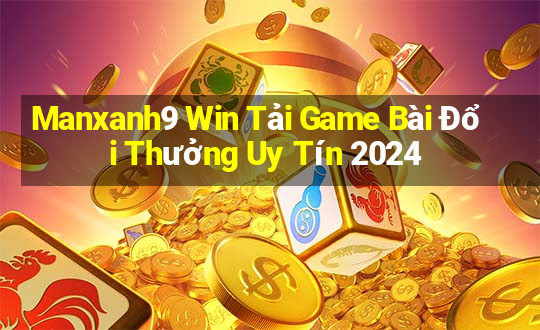 Manxanh9 Win Tải Game Bài Đổi Thưởng Uy Tín 2024