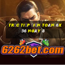 Trực tiếp Điện Toán 6x36 ngày 8