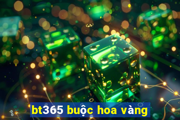 bt365 buộc hoa vàng