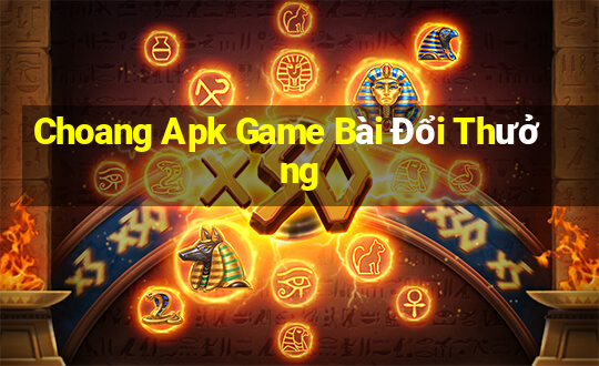 Choang Apk Game Bài Đổi Thưởng