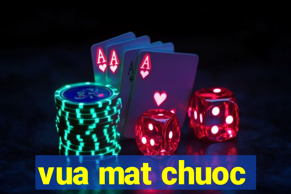 vua mat chuoc