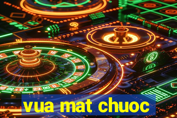 vua mat chuoc