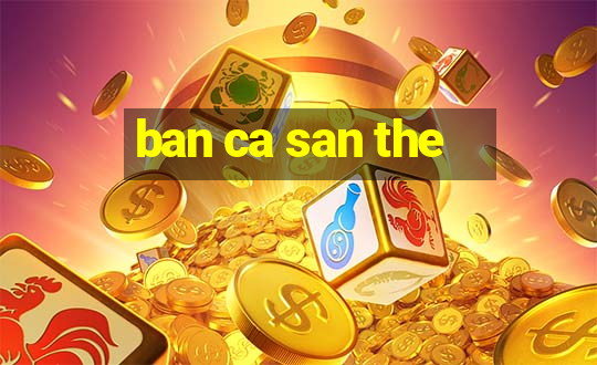 ban ca san the