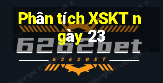 Phân tích XSKT ngày 23