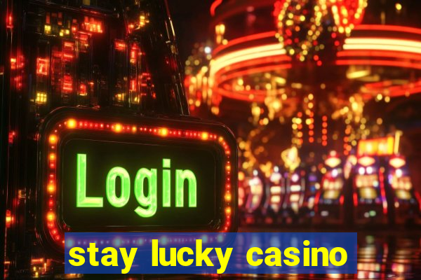 stay lucky casino