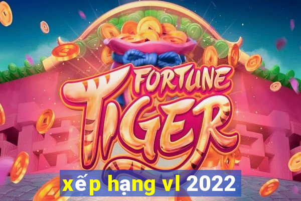 xếp hạng vl 2022