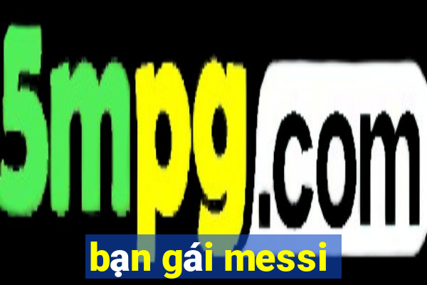 bạn gái messi