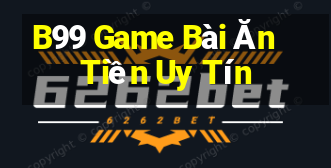 B99 Game Bài Ăn Tiền Uy Tín