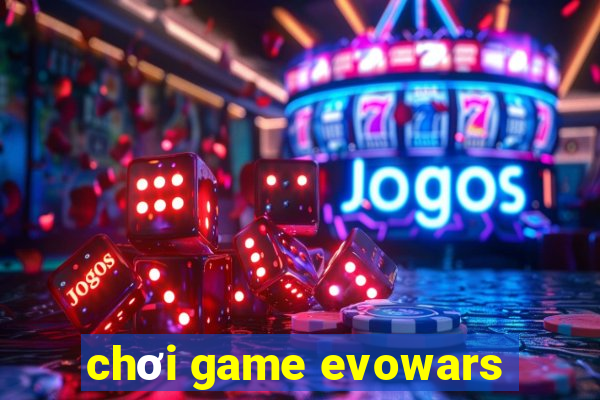 chơi game evowars