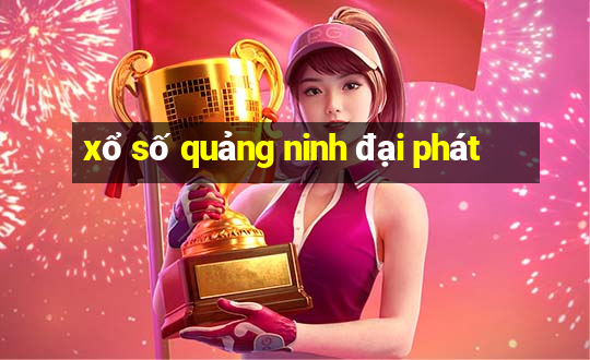 xổ số quảng ninh đại phát