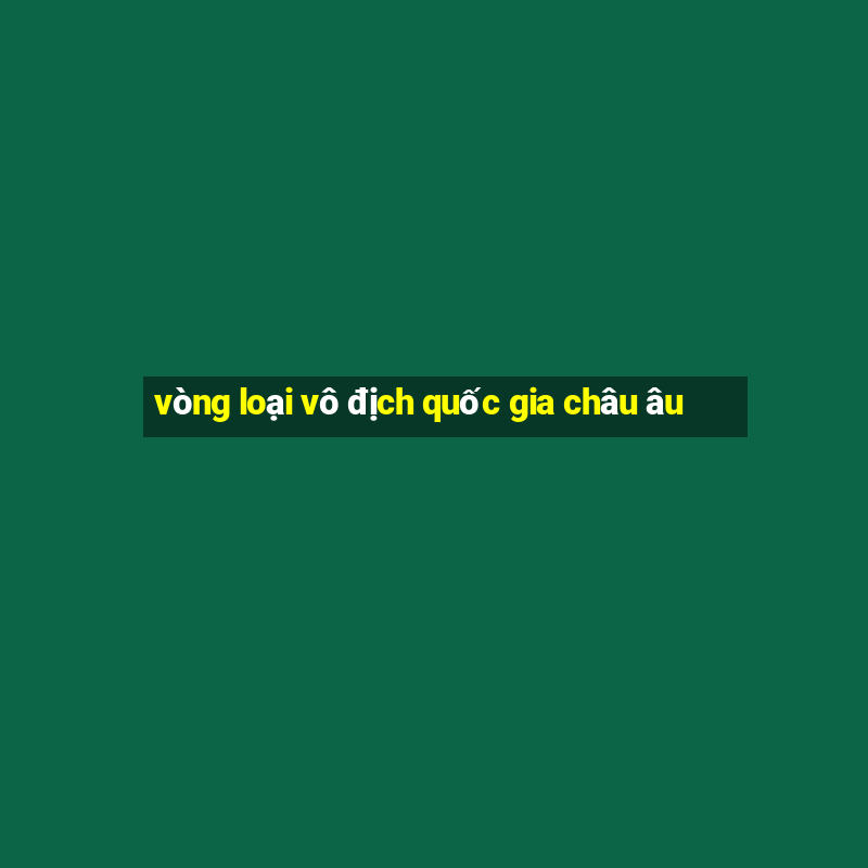 vòng loại vô địch quốc gia châu âu