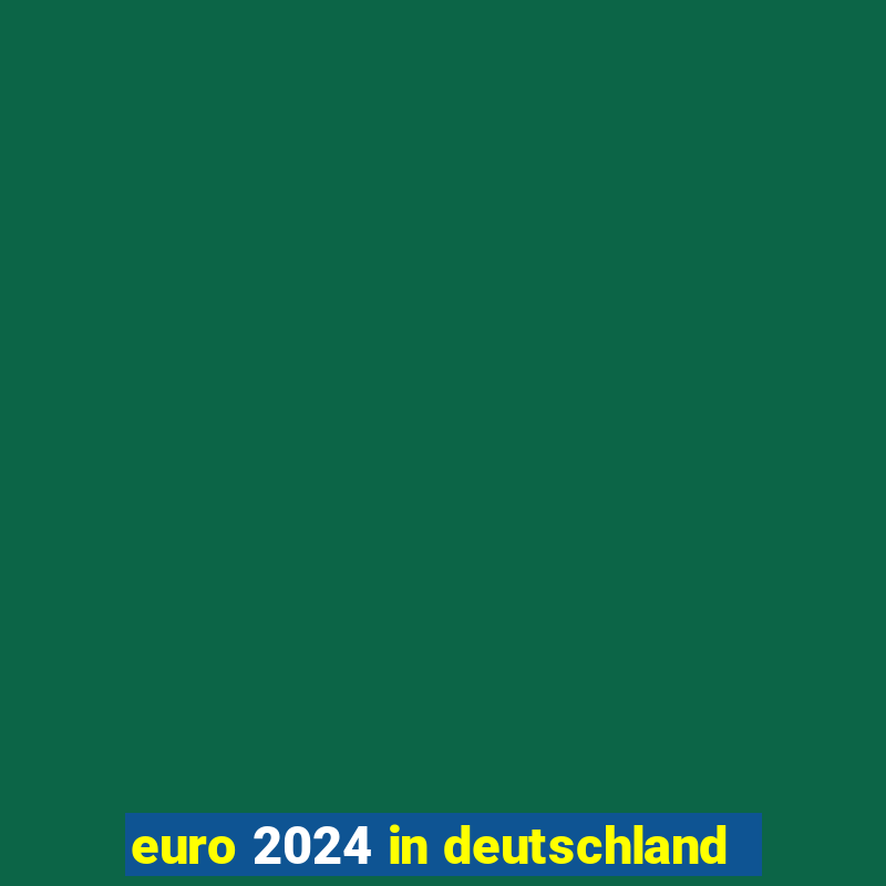 euro 2024 in deutschland