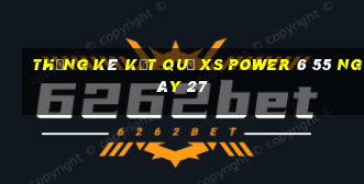 THỐNG KÊ KẾT QUẢ XS power 6 55 ngày 27