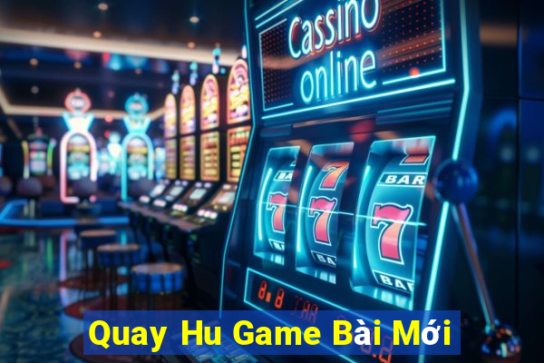 Quay Hu Game Bài Mới