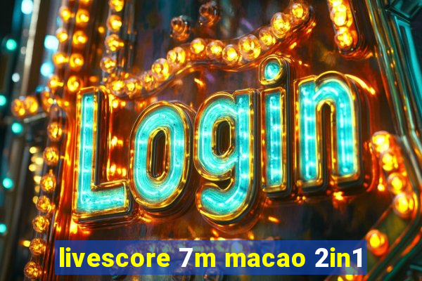 livescore 7m macao 2in1