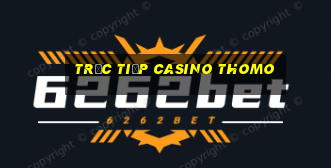 trực tiếp casino thomo