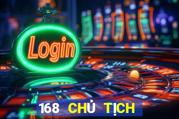 168 CHỦ TỊCH GIẢI TRÍ