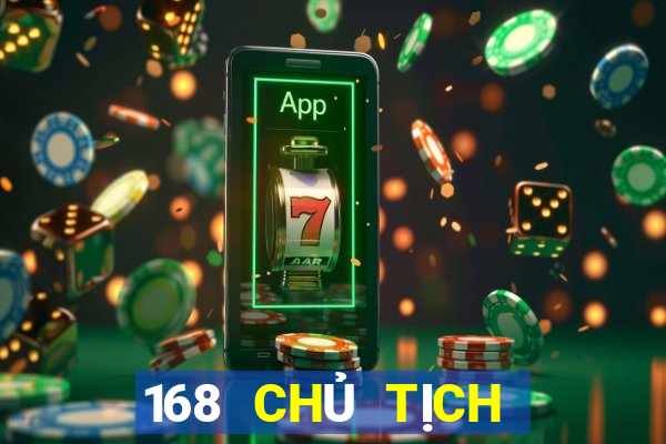 168 CHỦ TỊCH GIẢI TRÍ