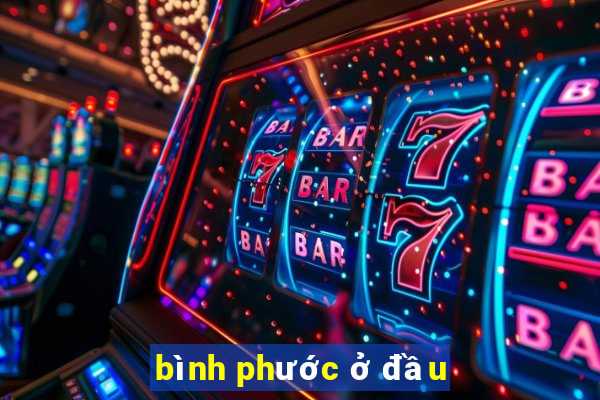 bình phước ở đầu