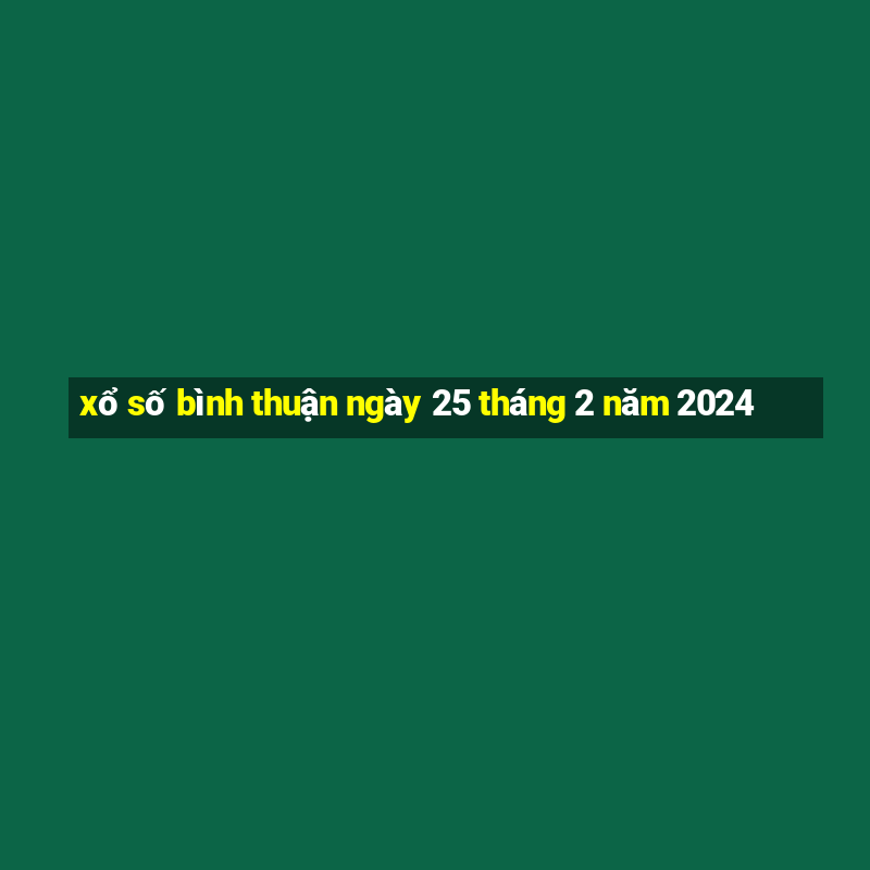 xổ số bình thuận ngày 25 tháng 2 năm 2024