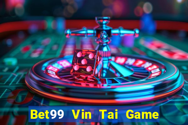 Bet99 Vin Tai Game Bài Đổi Thưởng Uy Tín