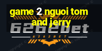 game 2 nguoi tom and jerry