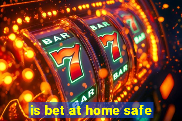 is bet at home safe