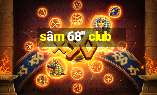 sâm 68'' club