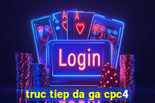 truc tiep da ga cpc4