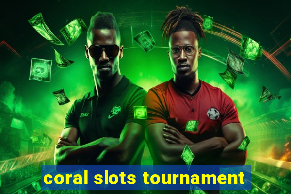 coral slots tournament