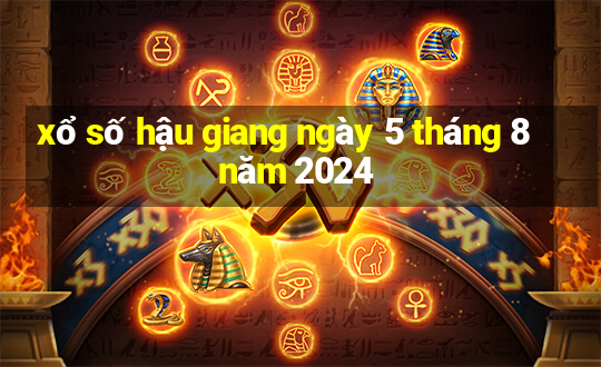 xổ số hậu giang ngày 5 tháng 8 năm 2024