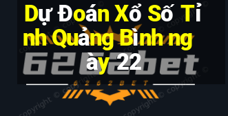 Dự Đoán Xổ Số Tỉnh Quảng Bình ngày 22