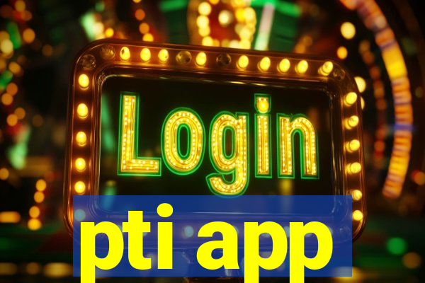 pti app