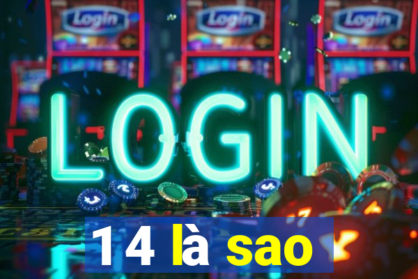 1 4 là sao