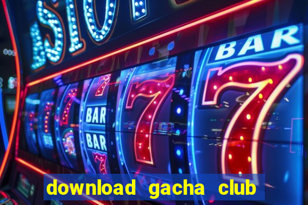 download gacha club edition mod apk