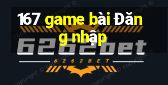 167 game bài Đăng nhập