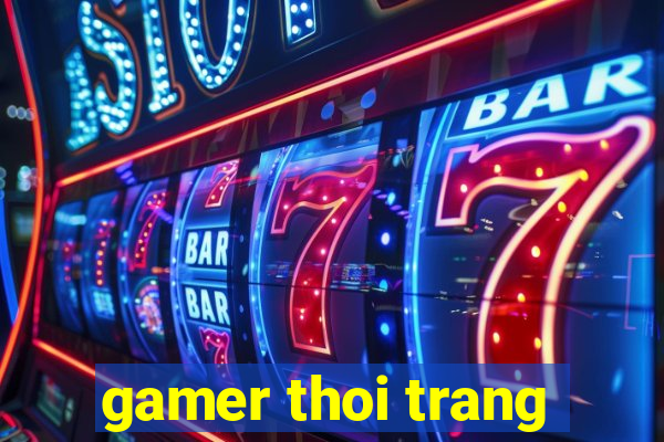 gamer thoi trang