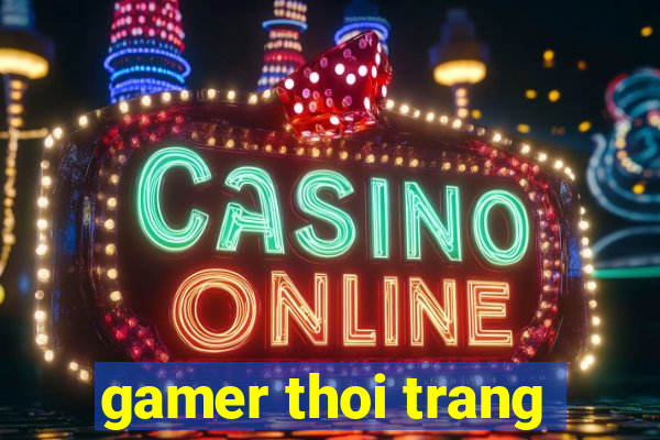 gamer thoi trang