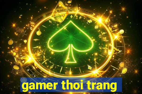 gamer thoi trang