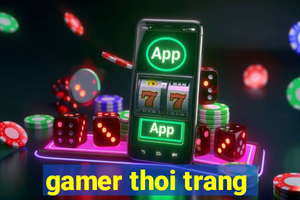 gamer thoi trang