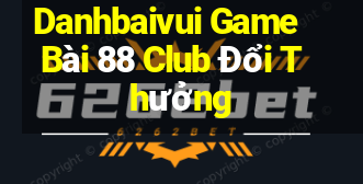 Danhbaivui Game Bài 88 Club Đổi Thưởng