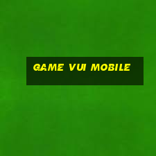 game vui mobile