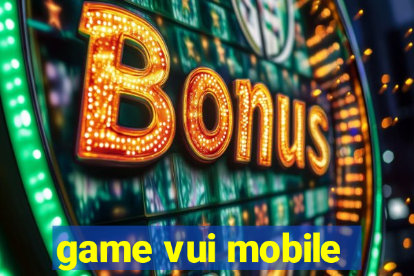 game vui mobile