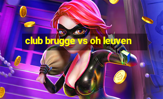 club brugge vs oh leuven