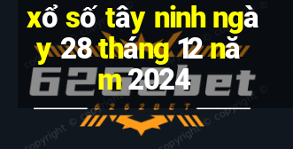 xổ số tây ninh ngày 28 tháng 12 năm 2024