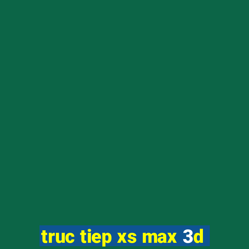 truc tiep xs max 3d